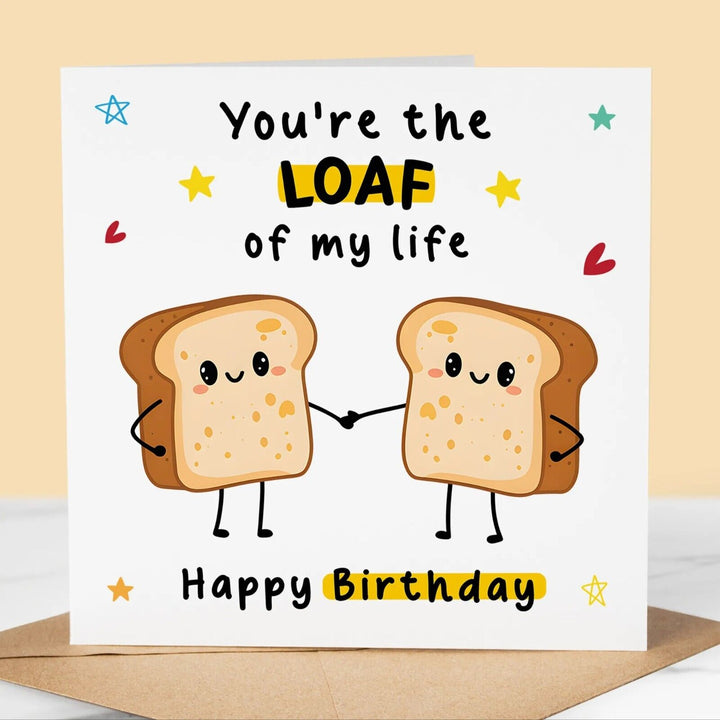 Funny Birthday Card, Loaf of my life , for boyfriend, girlfriend Happy Birthday